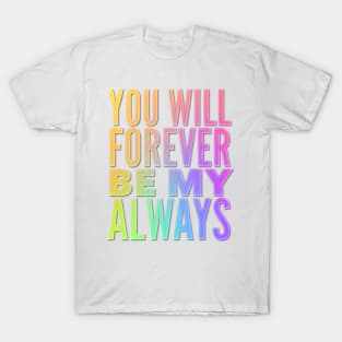 You Will Forever Be My Always T-Shirt